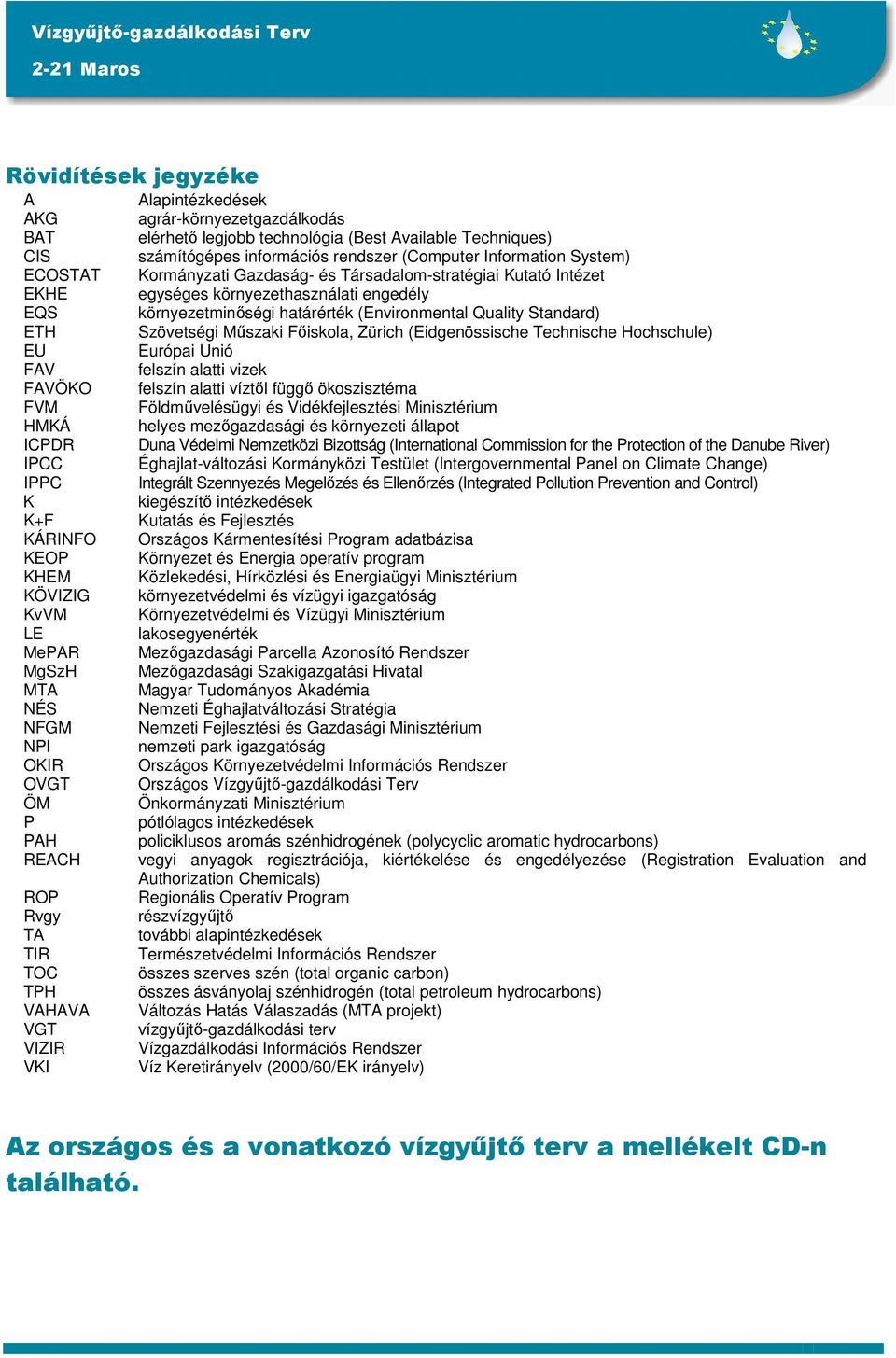 Műszaki Főiskola, Zürich (Eidgenössische Technische Hochschule) EU Európai Unió FAV felszín alatti vizek FAVÖKO felszín alatti víztől függő ökoszisztéma FVM Földművelésügyi és Vidékfejlesztési