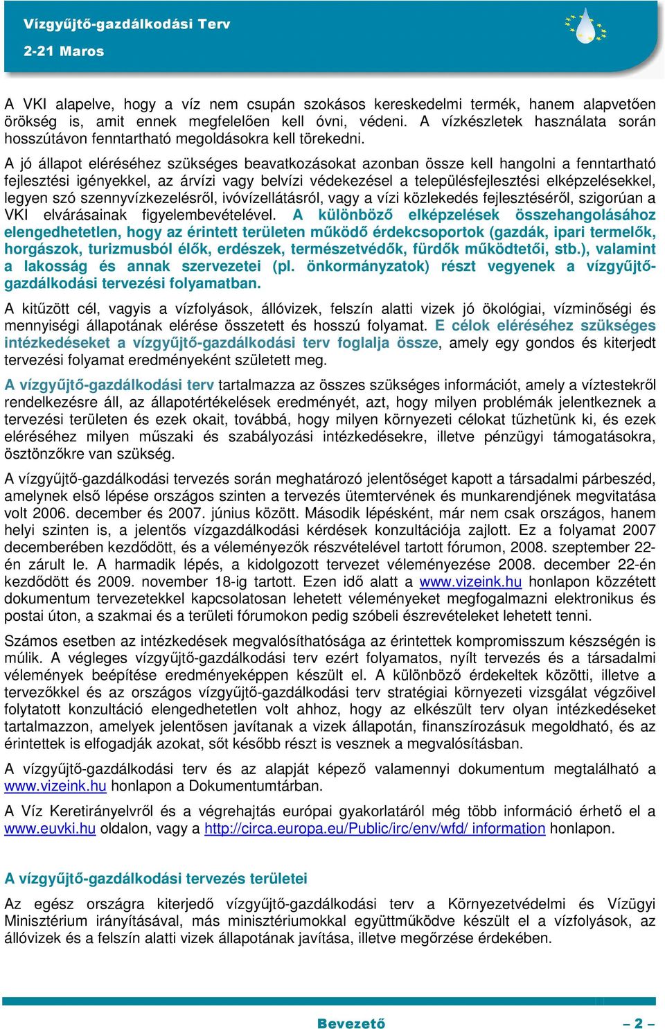 A jó állapot eléréséhez szükséges beavatkozásokat azonban össze kell hangolni a fenntartható fejlesztési igényekkel, az árvízi vagy belvízi védekezésel a településfejlesztési elképzelésekkel, legyen