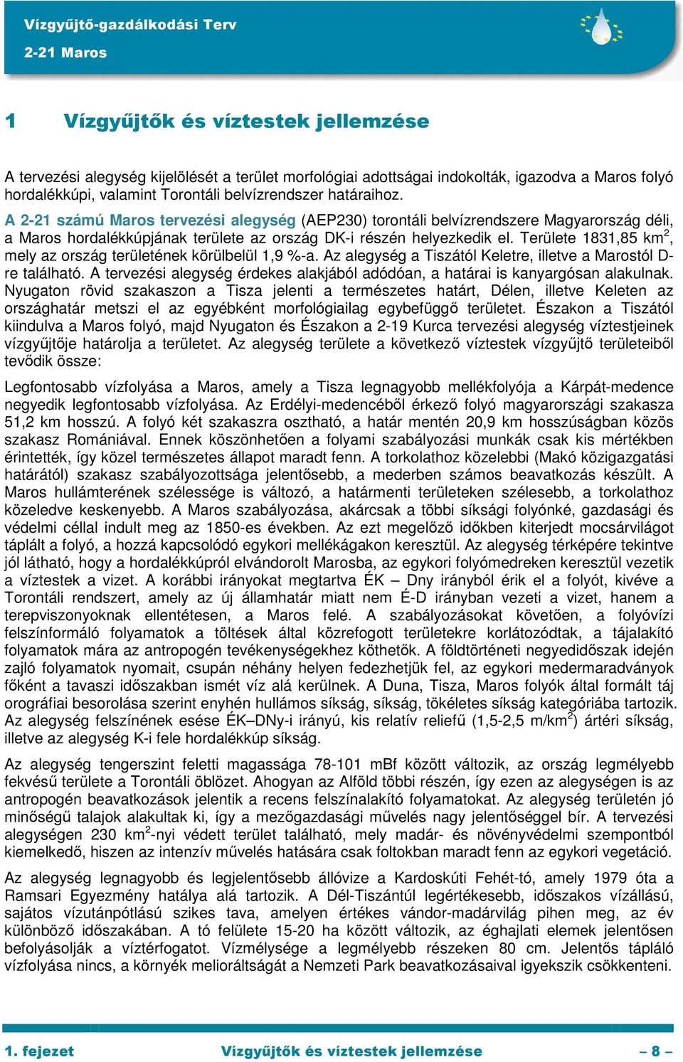 Területe 1831,85 km 2, mely az ország területének körülbelül 1,9 %-a. Az alegység a Tiszától Keletre, illetve a Marostól D- re található.