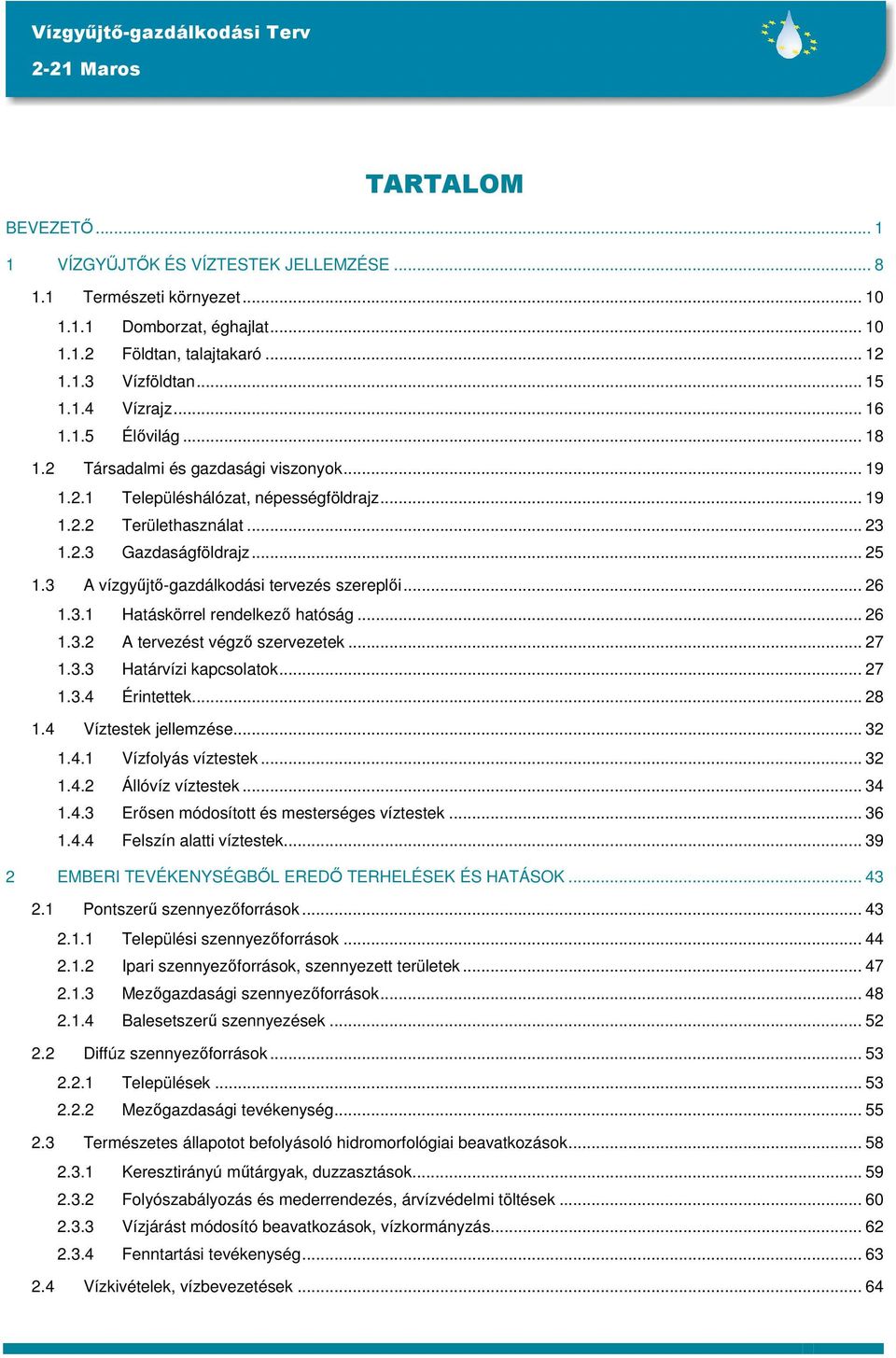 3 A vízgyűjtő-gazdálkodási tervezés szereplői... 26 1.3.1 Hatáskörrel rendelkező hatóság... 26 1.3.2 A tervezést végző szervezetek... 27 1.3.3 Határvízi kapcsolatok... 27 1.3.4 Érintettek... 28 1.