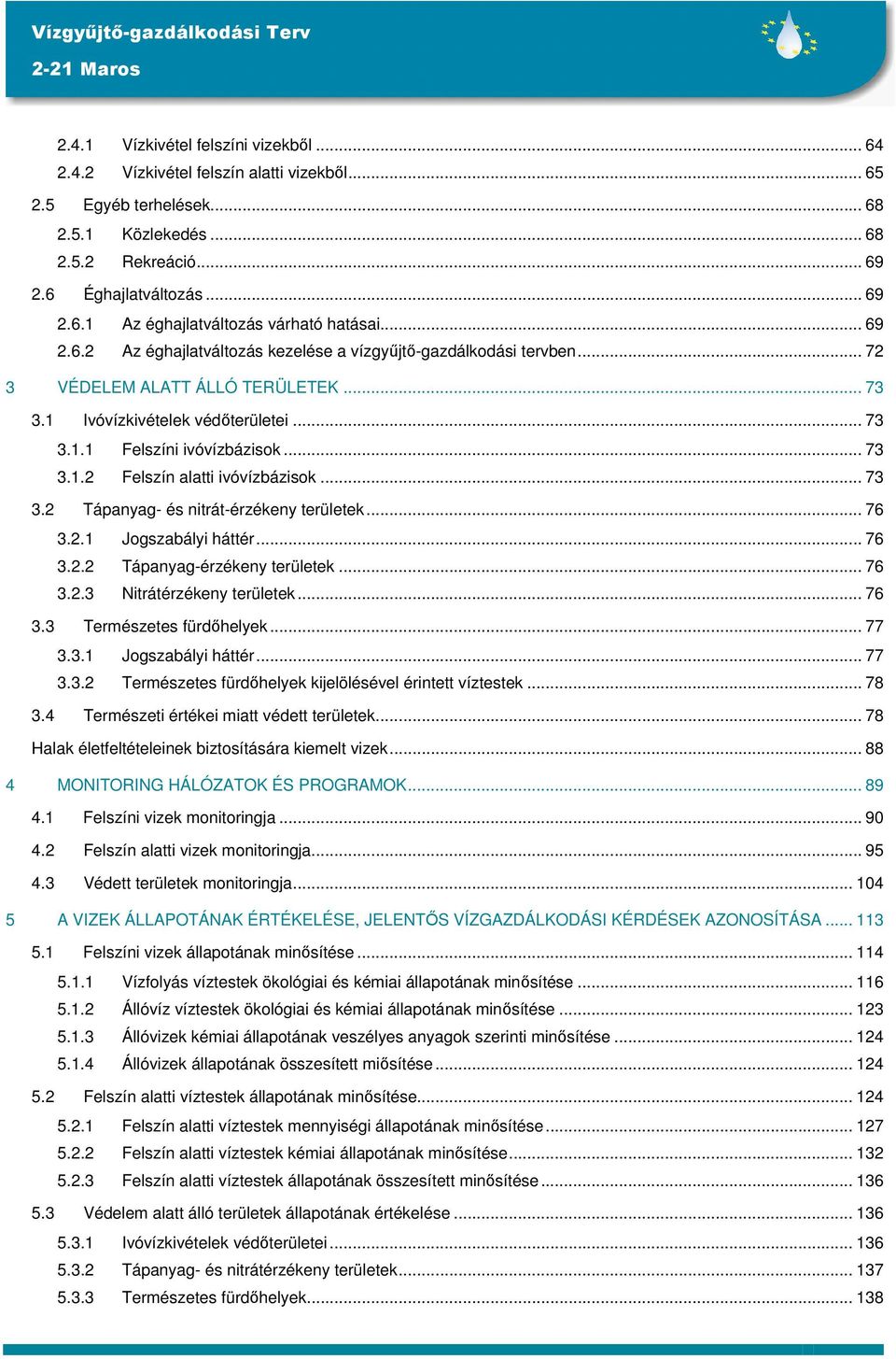 .. 73 3.2 Tápanyag- és nitrát-érzékeny területek... 76 3.2.1 Jogszabályi háttér... 76 3.2.2 Tápanyag-érzékeny területek... 76 3.2.3 Nitrátérzékeny területek... 76 3.3 Természetes fürdőhelyek... 77 3.