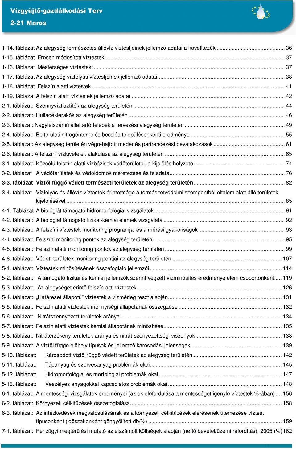 táblázat: Szennyvíztisztítók az alegység területén... 44 2-2. táblázat: Hulladéklerakók az alegység területén... 46 2-3. táblázat: Nagylétszámú állattartó telepek a tervezési alegység területén.