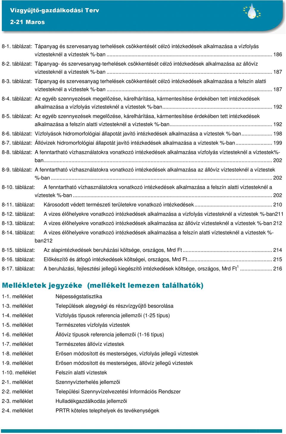 táblázat: Tápanyag és szervesanyag terhelések csökkentését célzó intézkedések alkalmazása a felszín alatti víztesteknél a víztestek %-ban... 187 8-4.