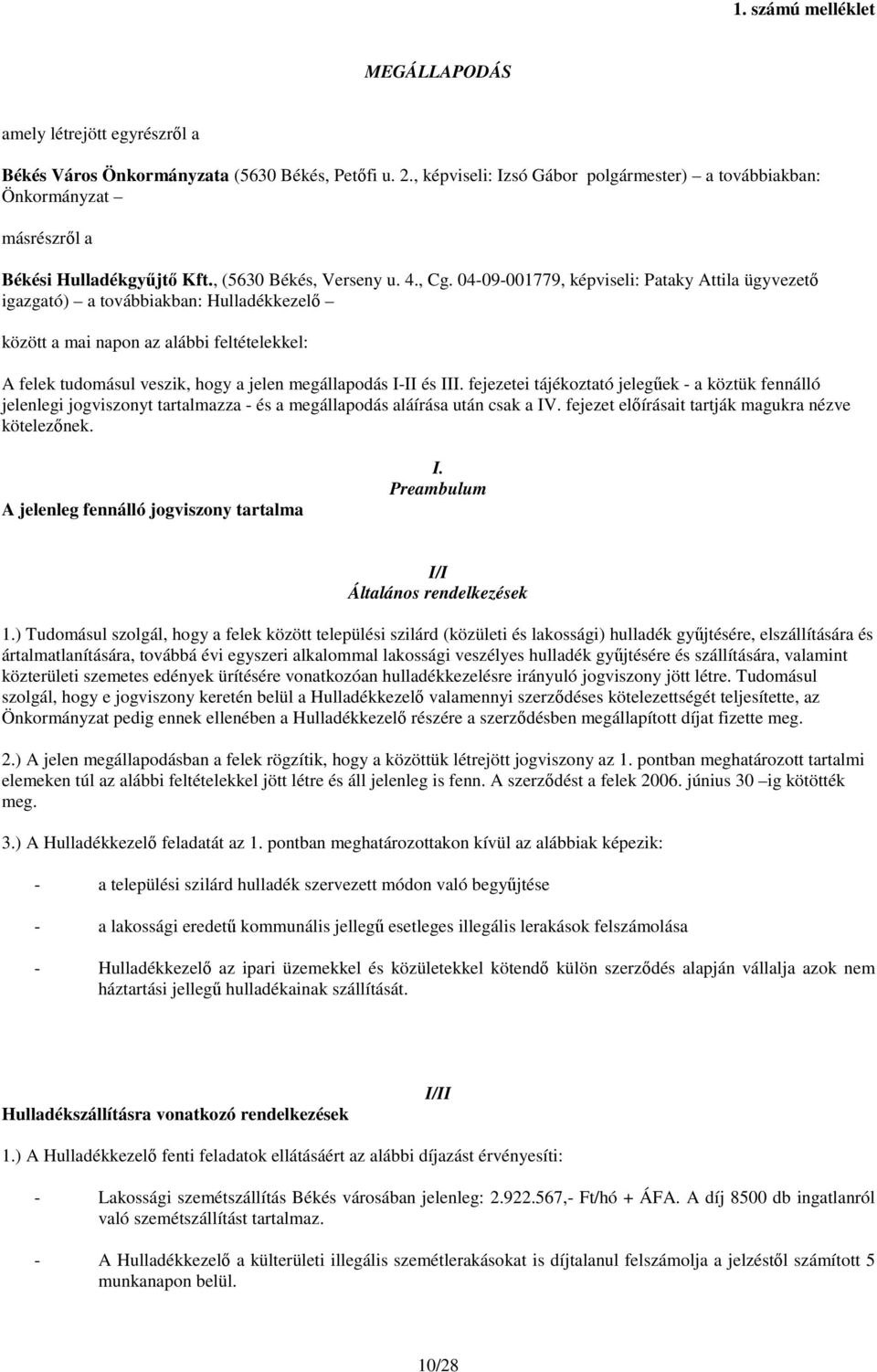 04-09-001779, képviseli: Pataky Attila ügyvezető igazgató) a továbbiakban: Hulladékkezelő között a mai napon az alábbi feltételekkel: A felek tudomásul veszik, hogy a jelen megállapodás I-II és III.