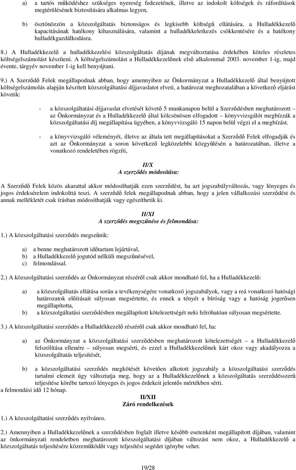 ) A Hulladékkezelő a hulladékkezelési közszolgáltatás díjának megváltoztatása érdekében köteles részletes költségelszámolást készíteni. A költségelszámolást a Hulladékkezelőnek első alkalommal 2003.