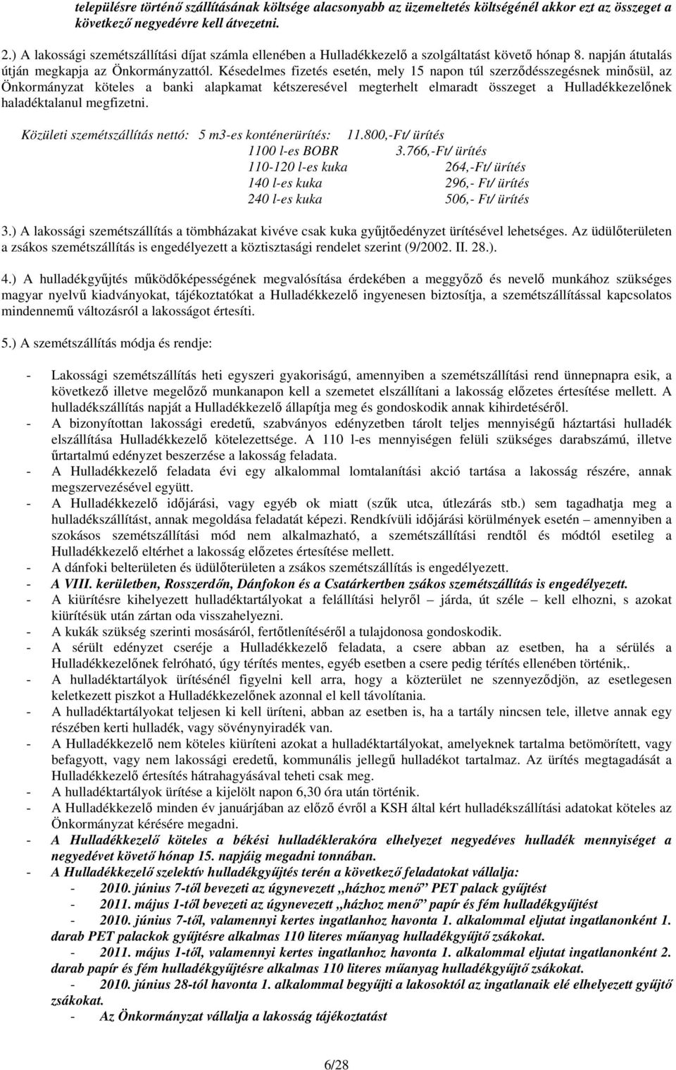 Késedelmes fizetés esetén, mely 15 napon túl szerződésszegésnek minősül, az Önkormányzat köteles a banki alapkamat kétszeresével megterhelt elmaradt összeget a Hulladékkezelőnek haladéktalanul