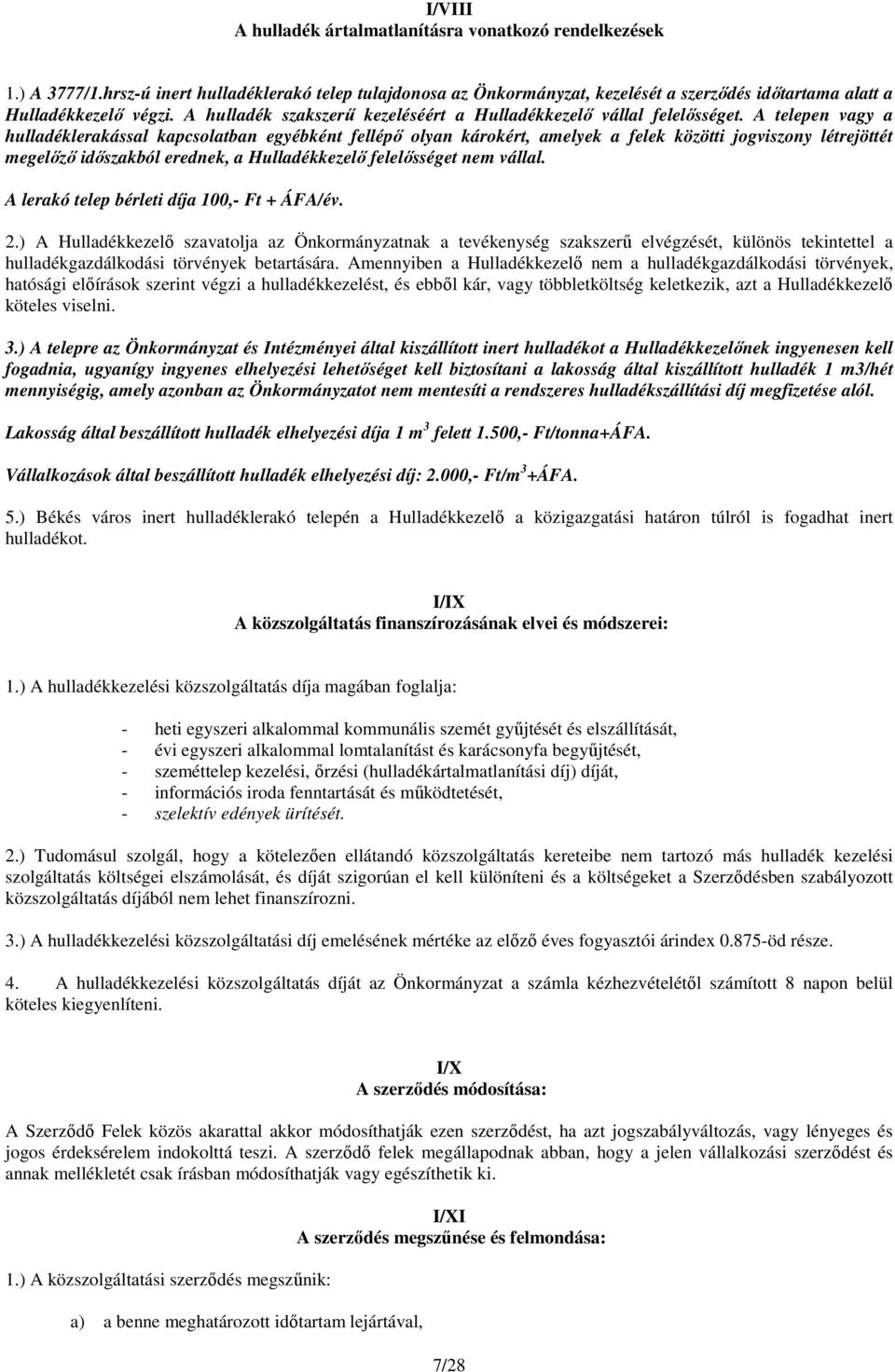 A telepen vagy a hulladéklerakással kapcsolatban egyébként fellépő olyan károkért, amelyek a felek közötti jogviszony létrejöttét megelőző időszakból erednek, a Hulladékkezelő felelősséget nem vállal.