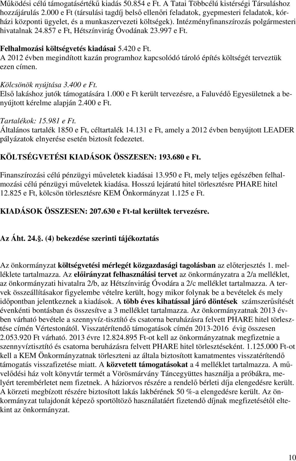 857 e Ft, Hétszínvirág Óvodának 23.997 e Ft. Felhalmozási költségvetés kiadásai 5.420 e Ft. A 2012 évben megindított kazán programhoz kapcsolódó tároló építés költségét terveztük ezen címen.