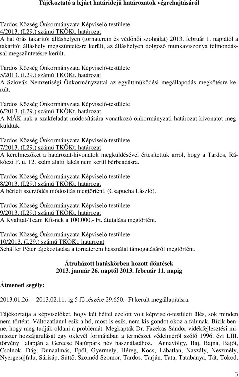 napjától a takarítói álláshely megszűntetésre került, az álláshelyen dolgozó munkaviszonya felmondással megszüntetésre került. Tardos Község Önkormányzata Képviselő-testülete 5/2013. (I.29.