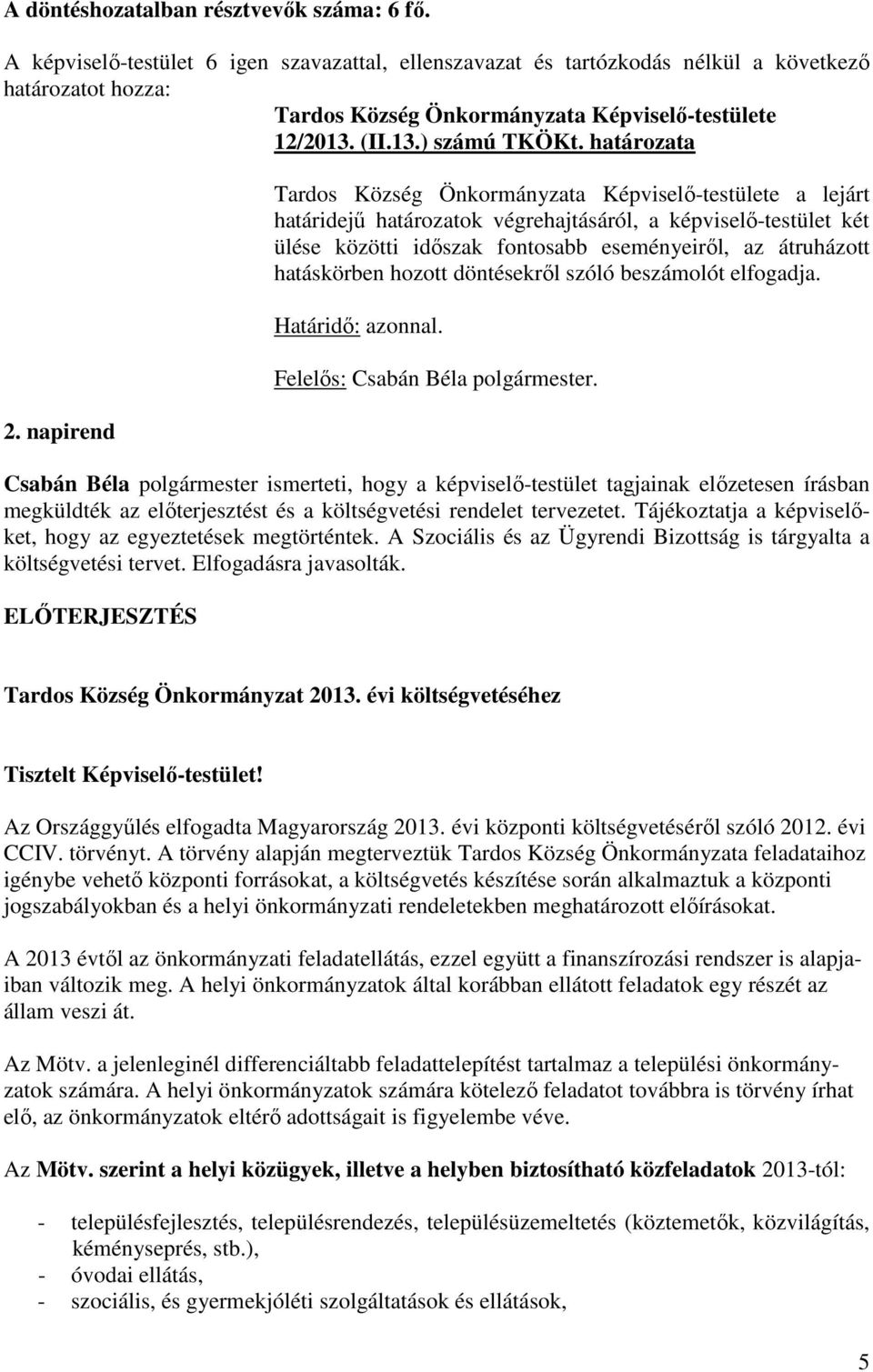 napirend Tardos Község Önkormányzata Képviselő-testülete a lejárt határidejű határozatok végrehajtásáról, a képviselő-testület két ülése közötti időszak fontosabb eseményeiről, az átruházott