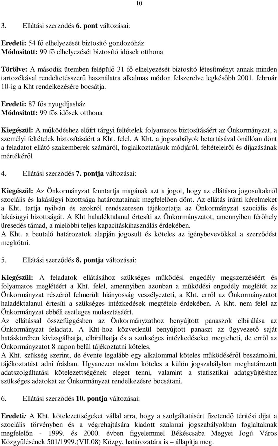 annak minden tartozékával rendeltetésszerű használatra alkalmas módon felszerelve legkésőbb 2001. február 10-ig a Kht rendelkezésére bocsátja.