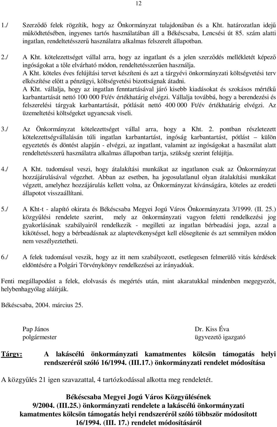 kötelezettséget vállal arra, hogy az ingatlant és a jelen szerződés mellékletét képező ingóságokat a tőle elvárható módon, rendeltetésszerűen használja. A Kht.