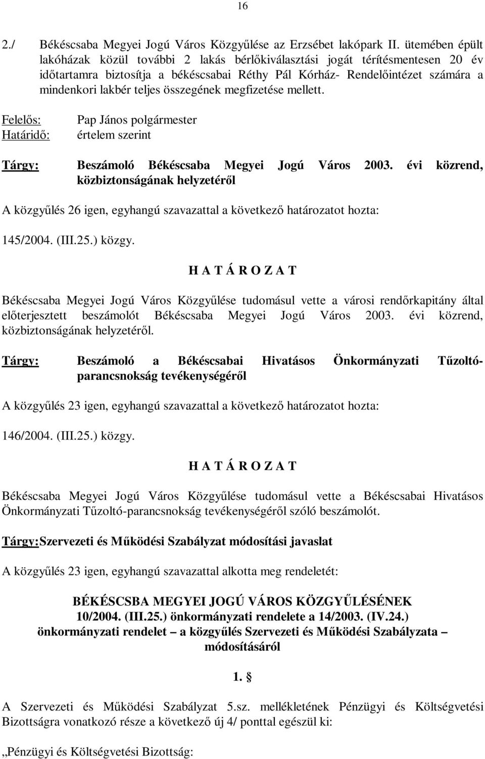 összegének megfizetése mellett. Felelős: Határidő: Pap János polgármester értelem szerint Tárgy: Beszámoló Békéscsaba Megyei Jogú Város 2003.