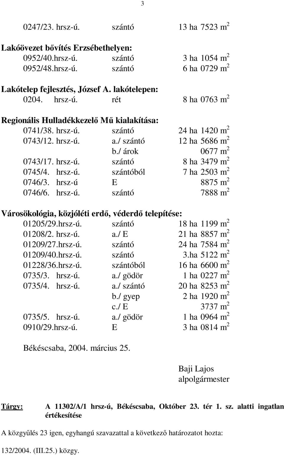 hrsz-ú. szántóból 7 ha 2503 m 2 0746/3. hrsz-ú E 8875 m 2 0746/6. hrsz-ú. szántó 7888 m 2 Városökológia, közjóléti erdő, véderdő telepítése: 01205/29.hrsz-ú. szántó 18 ha 1199 m 2 01208/2. hrsz-ú. a.