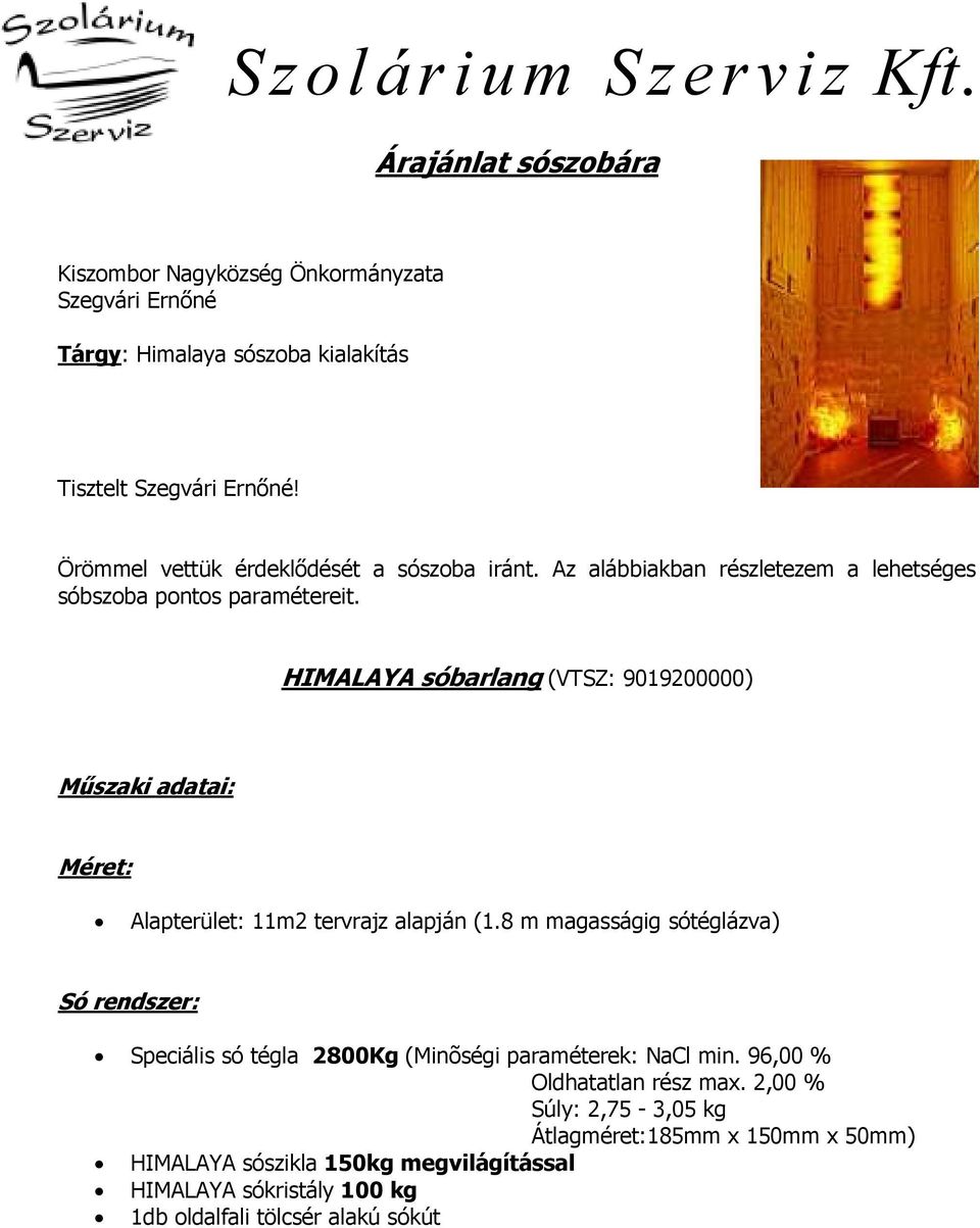 HIMALAYA sóbarlang (VTSZ: 9019200000) Mőszaki adatai: Méret: Alapterület: 11m2 tervrajz alapján (1.