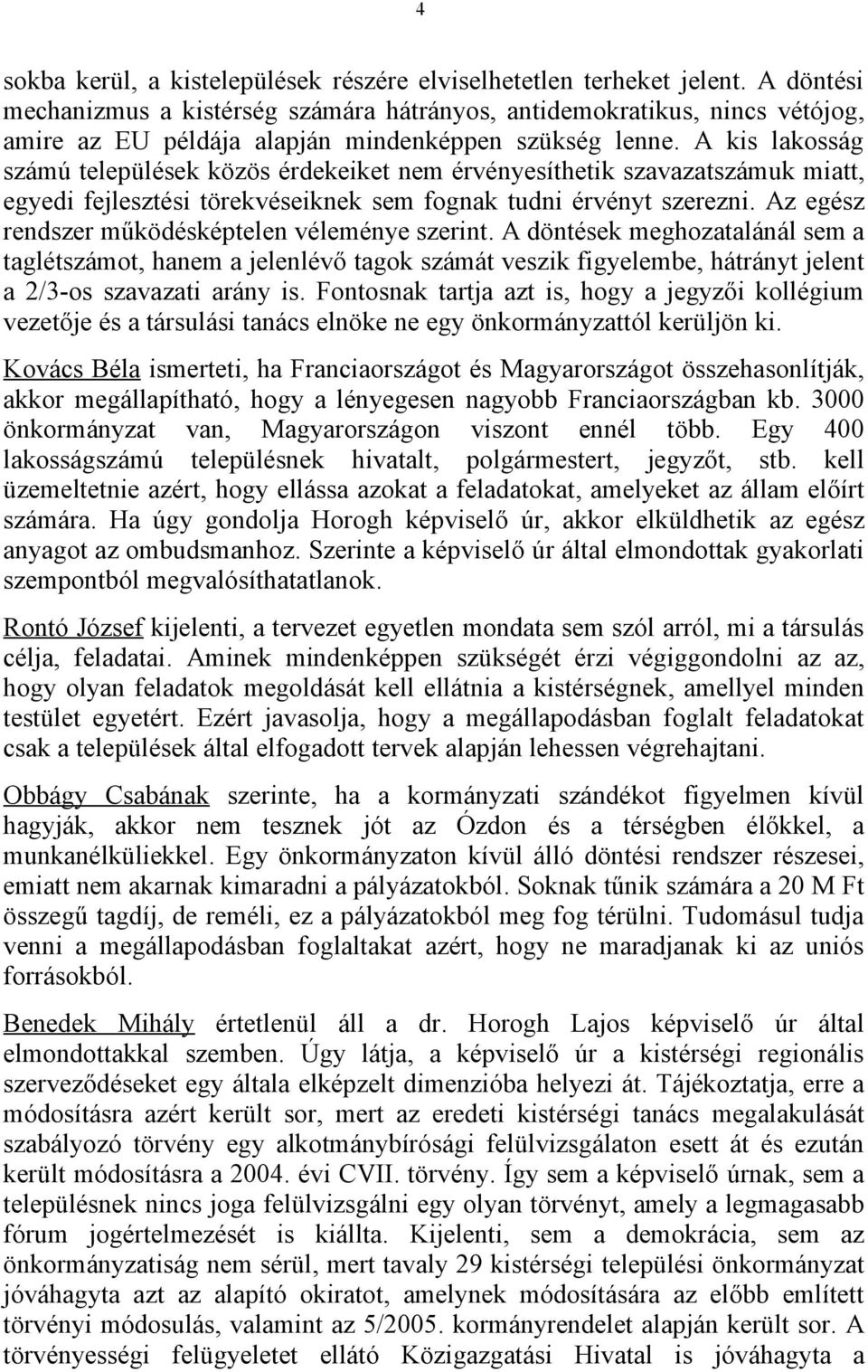 A kis lakosság számú települések közös érdekeiket nem érvényesíthetik szavazatszámuk miatt, egyedi fejlesztési törekvéseiknek sem fognak tudni érvényt szerezni.