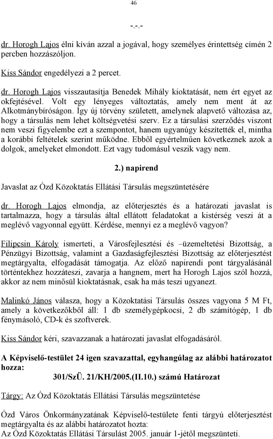 Ez a társulási szerződés viszont nem veszi figyelembe ezt a szempontot, hanem ugyanúgy készítették el, mintha a korábbi feltételek szerint működne.