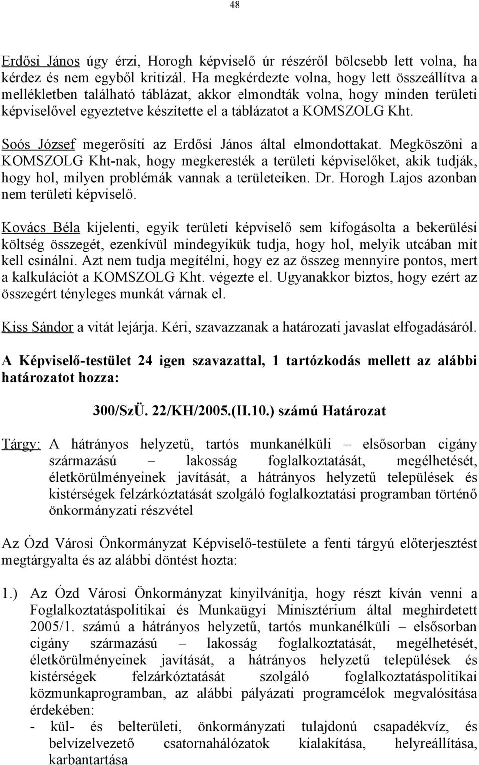 Soós József megerősíti az Erdősi János által elmondottakat. Megköszöni a KOMSZOLG Kht-nak, hogy megkeresték a területi képviselőket, akik tudják, hogy hol, milyen problémák vannak a területeiken. Dr.