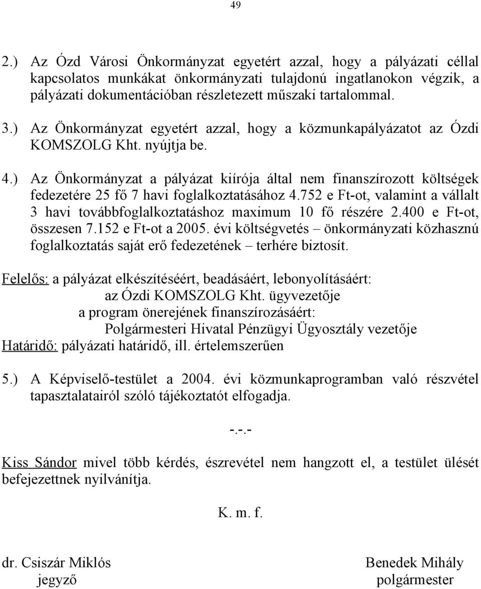 ) Az Önkormányzat a pályázat kiírója által nem finanszírozott költségek fedezetére 25 fő 7 havi foglalkoztatásához 4.