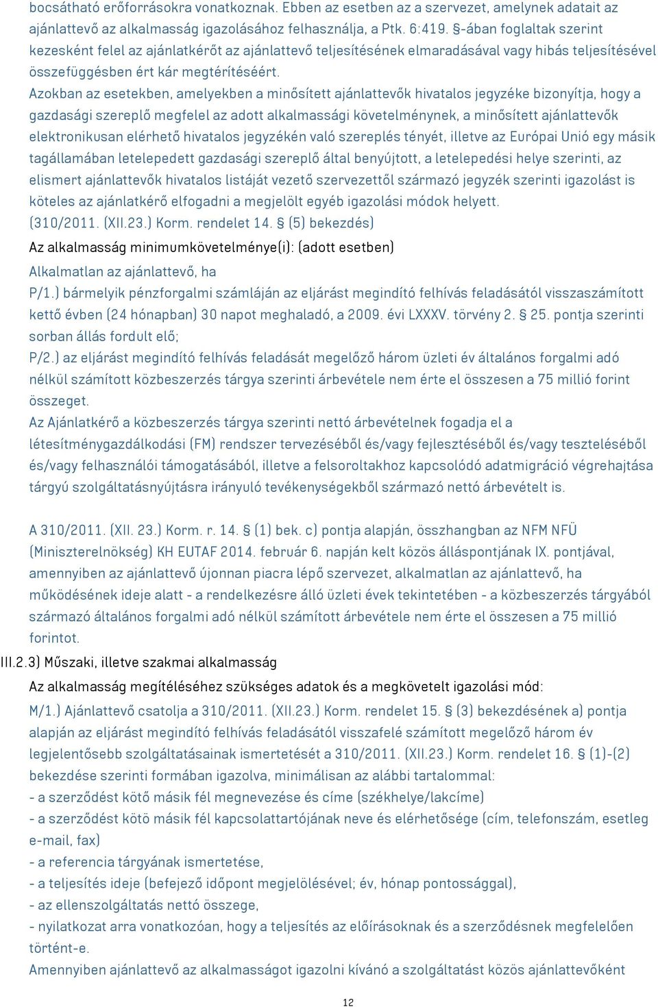 Azokban az esetekben, amelyekben a minősített ajánlattevők hivatalos jegyzéke bizonyítja, hogy a gazdasági szereplő megfelel az adott alkalmassági követelménynek, a minősített ajánlattevők