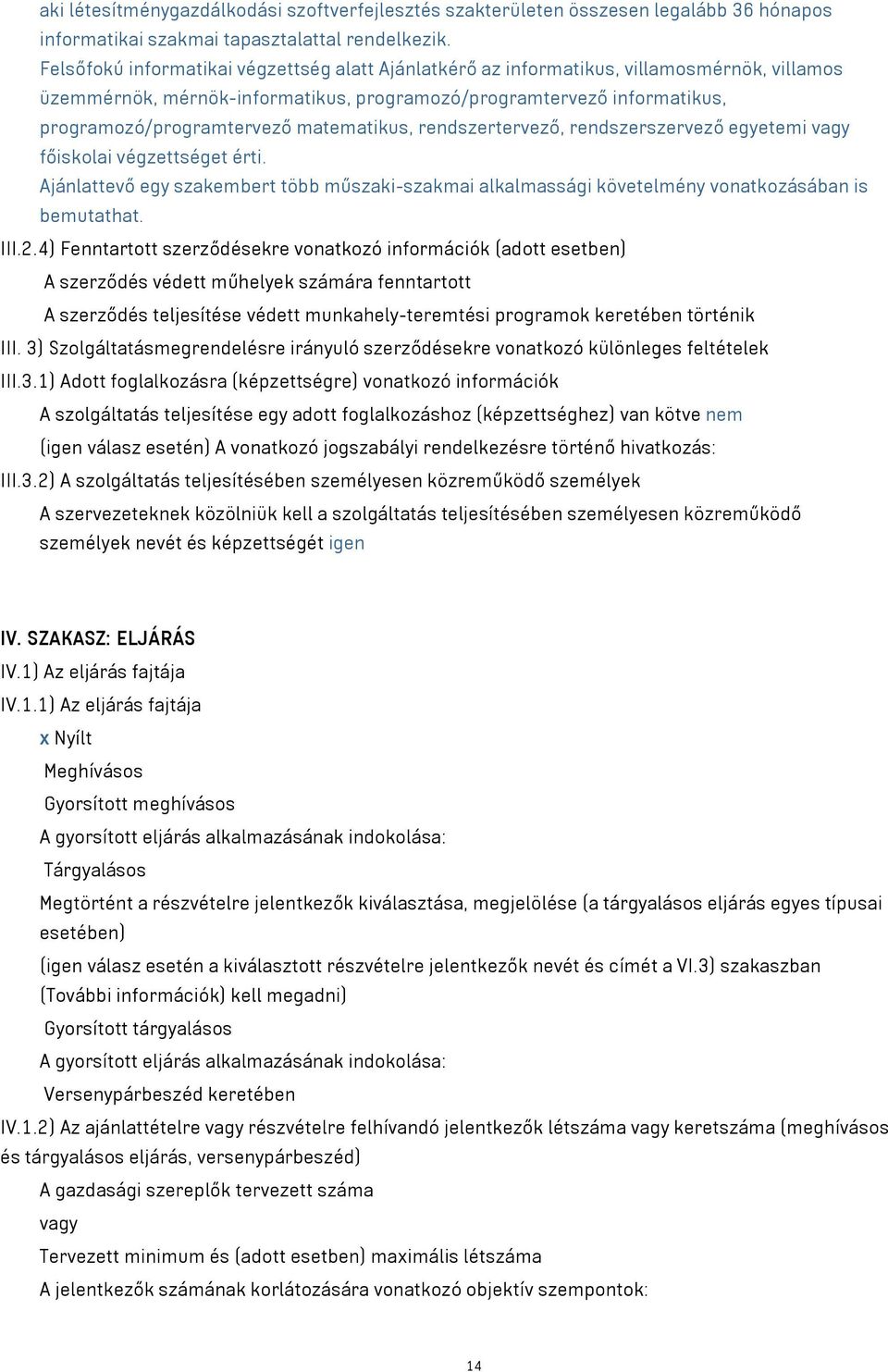 matematikus, rendszertervező, rendszerszervező egyetemi vagy főiskolai végzettséget érti. Ajánlattevő egy szakembert több műszaki-szakmai alkalmassági követelmény vonatkozásában is bemutathat. III.2.