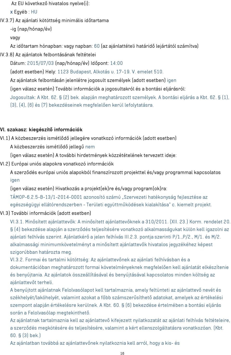 8) Az ajánlatok felbontásának feltételei Dátum: 2015/07/03 (nap/hónap/év) Időpont: 14:00 (adott esetben) Hely: 1123 Budapest, Alkotás u. 17-19. V. emelet 510.