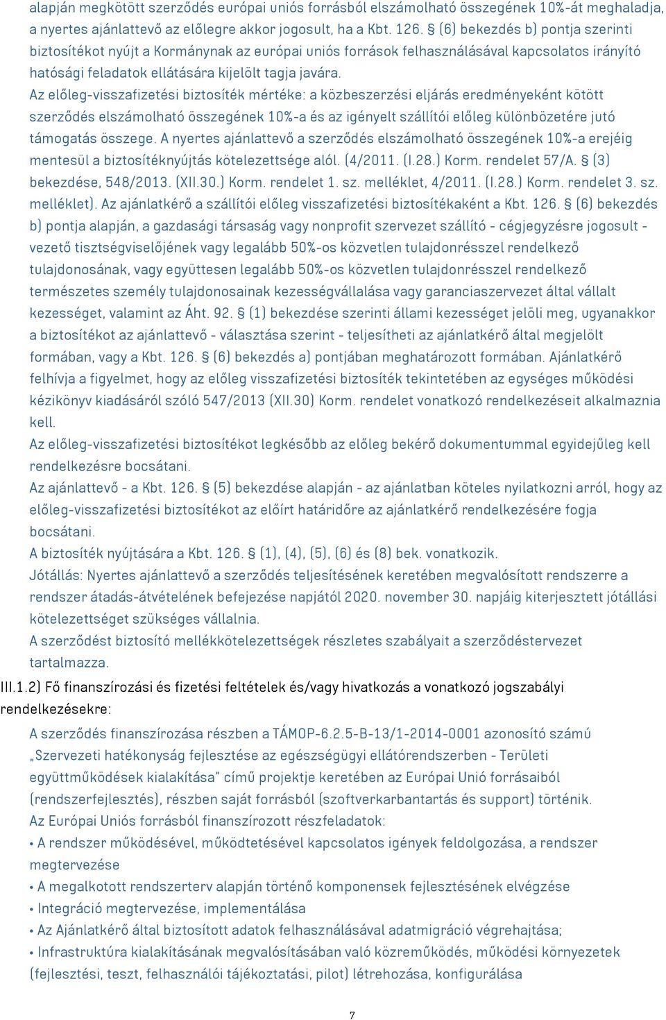 Az előleg-visszafizetési biztosíték mértéke: a közbeszerzési eljárás eredményeként kötött szerződés elszámolható összegének 10%-a és az igényelt szállítói előleg különbözetére jutó támogatás összege.