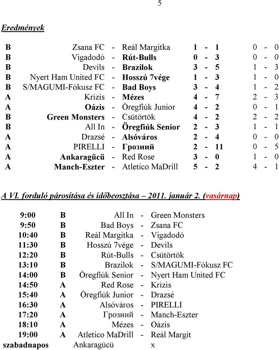 - Red Rose 3-0 1-0 A Manch-Eszter - Atletico MaDrill 5-2 4-1 A VI. forduló párosítása és időbeosztása 2011. január 2.