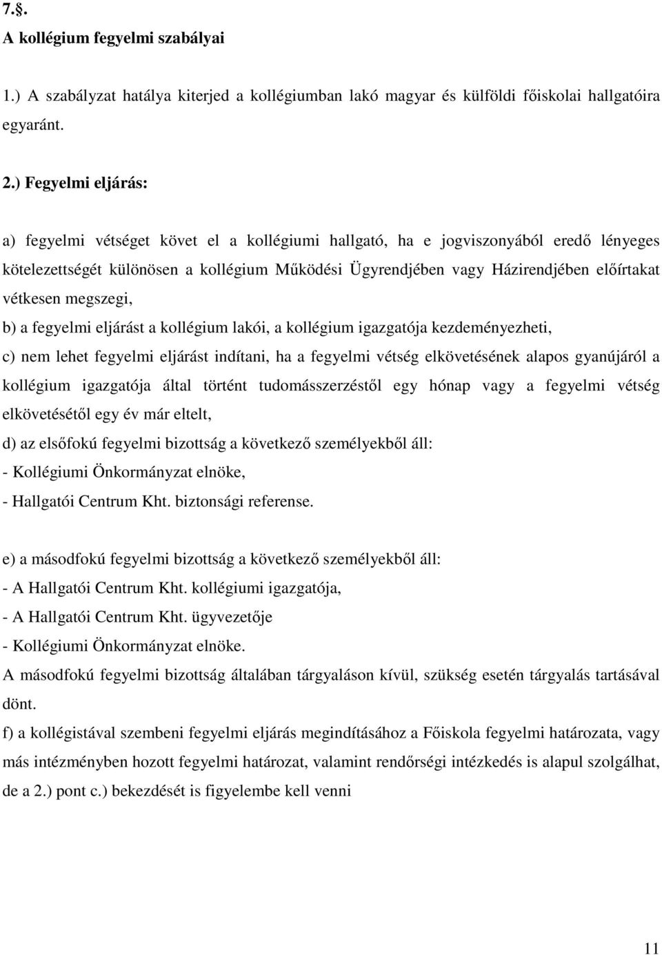 vétkesen megszegi, b) a fegyelmi eljárást a kollégium lakói, a kollégium igazgatója kezdeményezheti, c) nem lehet fegyelmi eljárást indítani, ha a fegyelmi vétség elkövetésének alapos gyanújáról a