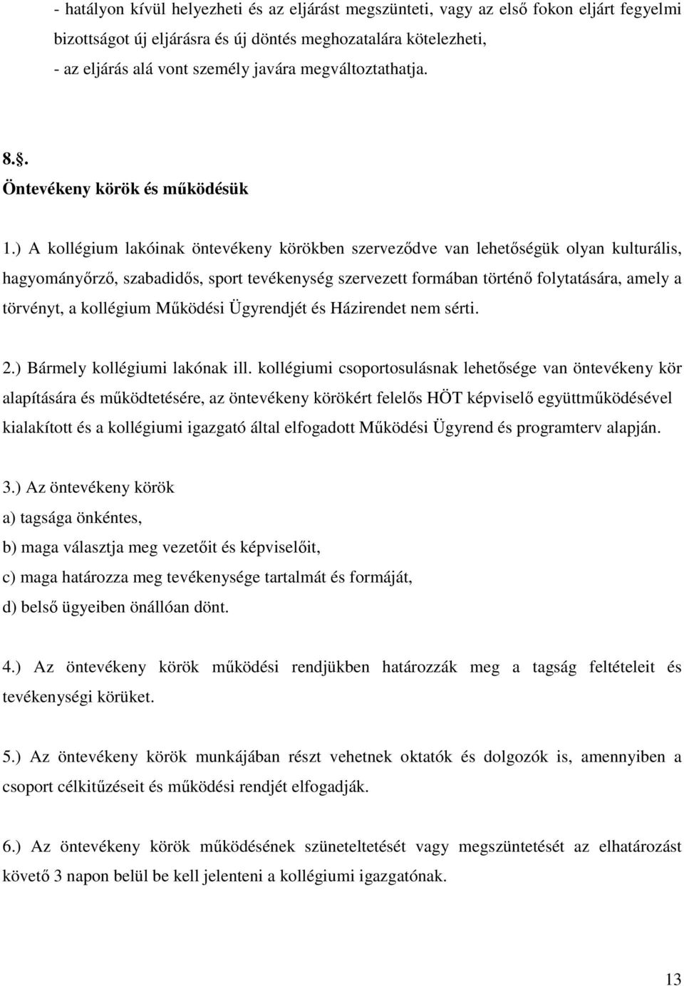 ) A kollégium lakóinak öntevékeny körökben szerveződve van lehetőségük olyan kulturális, hagyományőrző, szabadidős, sport tevékenység szervezett formában történő folytatására, amely a törvényt, a