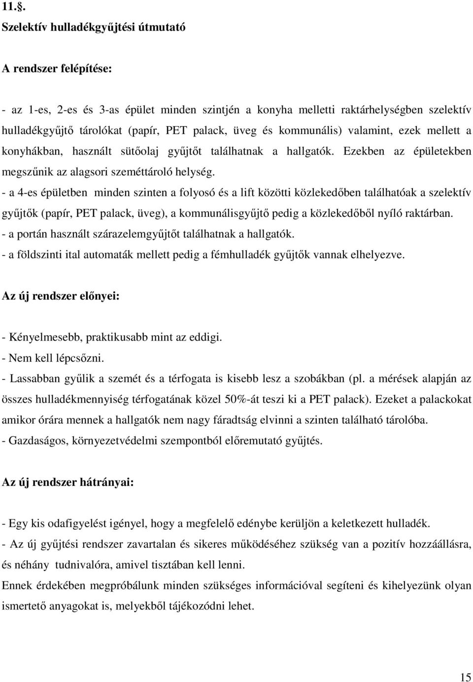 - a 4-es épületben minden szinten a folyosó és a lift közötti közlekedőben találhatóak a szelektív gyűjtők (papír, PET palack, üveg), a kommunálisgyűjtő pedig a közlekedőből nyíló raktárban.