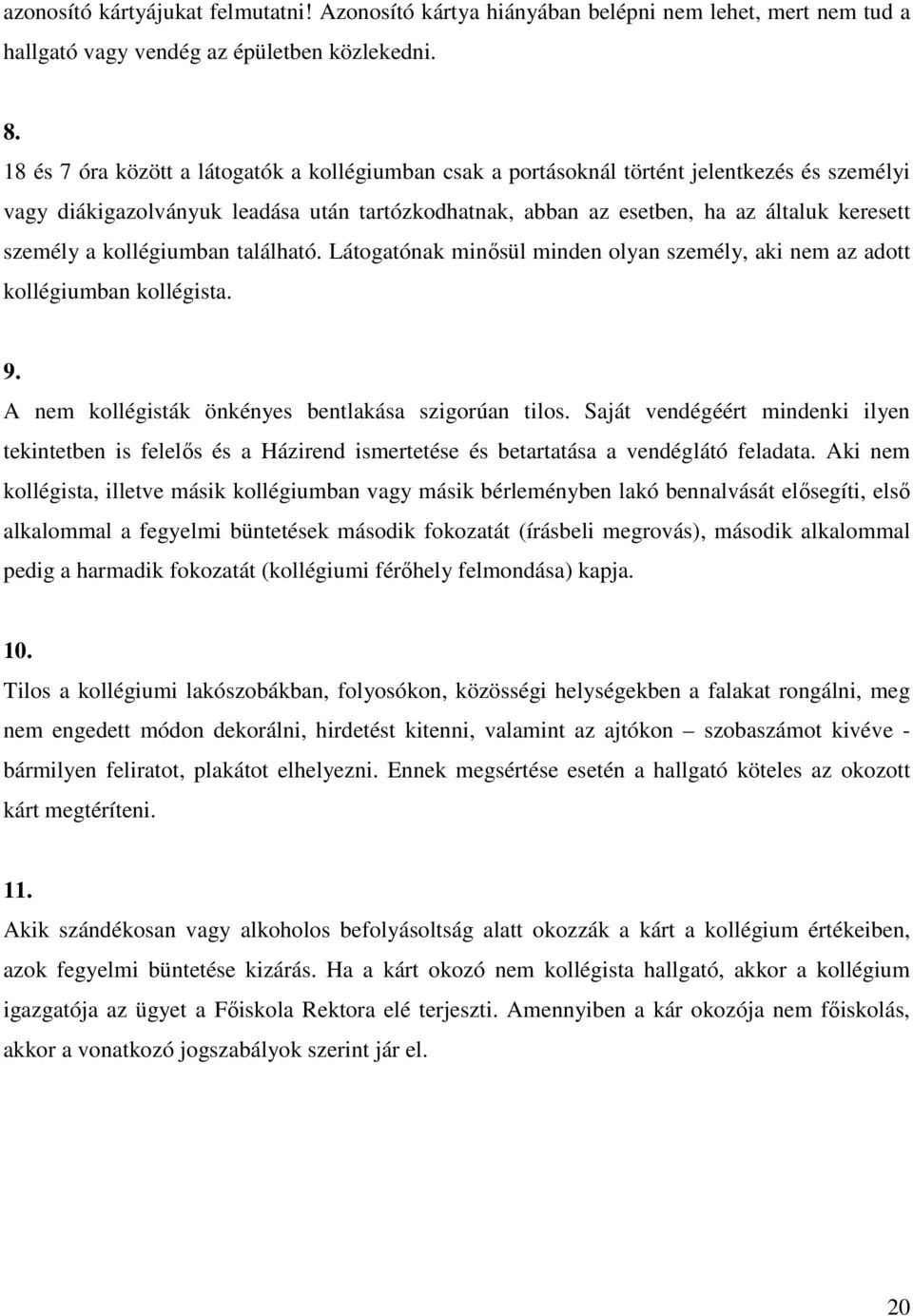 kollégiumban található. Látogatónak minősül minden olyan személy, aki nem az adott kollégiumban kollégista. 9. A nem kollégisták önkényes bentlakása szigorúan tilos.