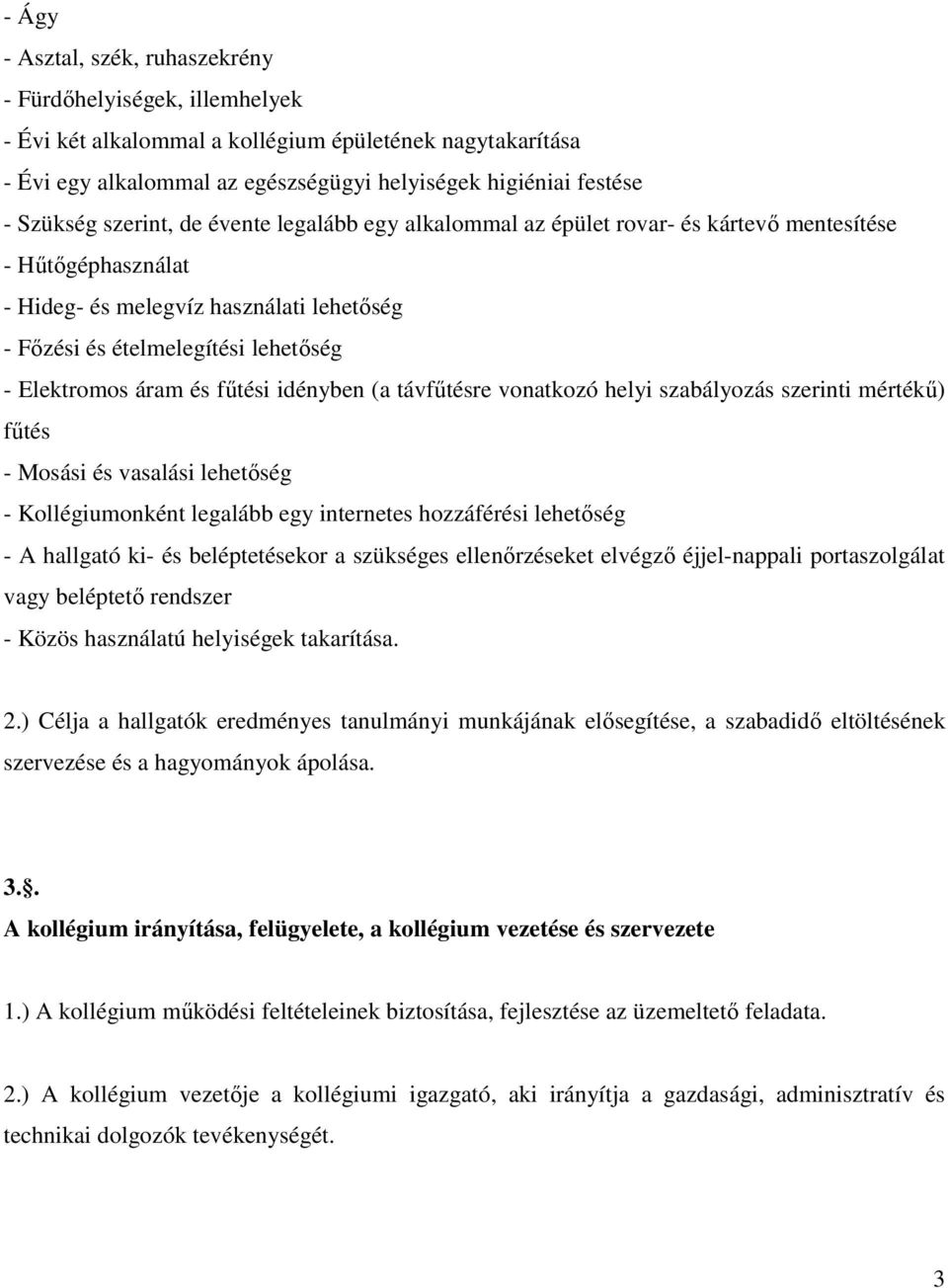 Elektromos áram és fűtési idényben (a távfűtésre vonatkozó helyi szabályozás szerinti mértékű) fűtés - Mosási és vasalási lehetőség - Kollégiumonként legalább egy internetes hozzáférési lehetőség - A