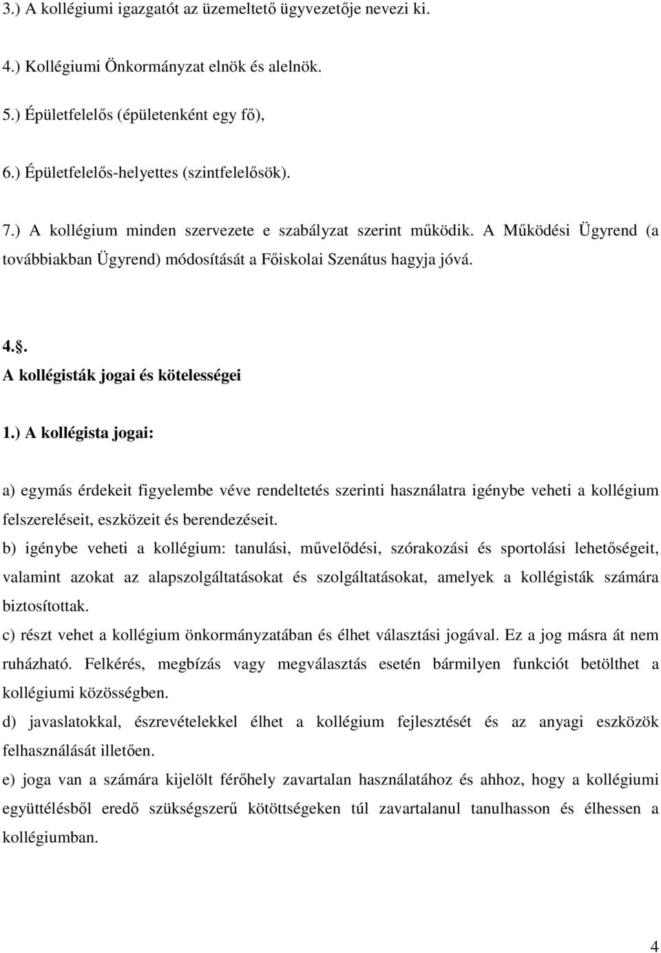 ) A kollégista jogai: a) egymás érdekeit figyelembe véve rendeltetés szerinti használatra igénybe veheti a kollégium felszereléseit, eszközeit és berendezéseit.