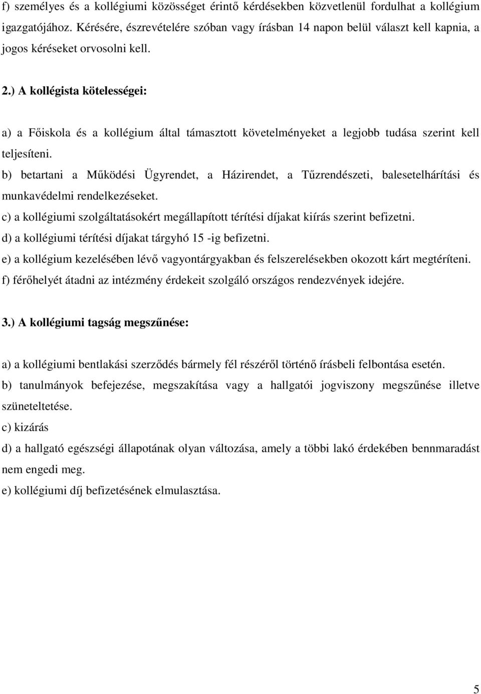 ) A kollégista kötelességei: a) a Főiskola és a kollégium által támasztott követelményeket a legjobb tudása szerint kell teljesíteni.