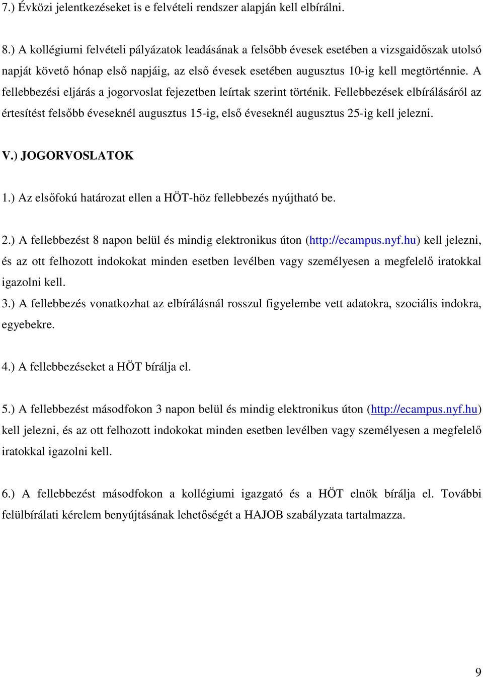 A fellebbezési eljárás a jogorvoslat fejezetben leírtak szerint történik. Fellebbezések elbírálásáról az értesítést felsőbb éveseknél augusztus 15-ig, első éveseknél augusztus 25-ig kell jelezni. V.