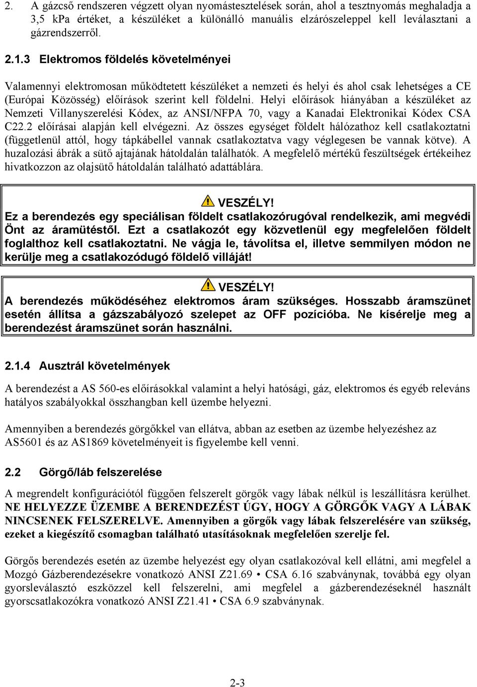 Helyi előírások hiányában a készüléket az Nemzeti Villanyszerelési Kódex, az ANSI/NFPA 70, vagy a Kanadai Elektronikai Kódex CSA C22.2 előírásai alapján kell elvégezni.