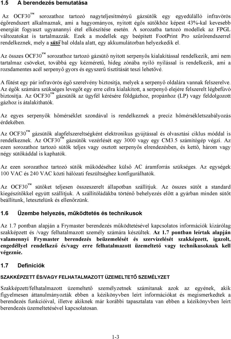 Ezek a modellek egy beépített FootPrint Pro szűrőrendszerrel rendelkeznek, mely a sütő bal oldala alatt, egy akkumulátorban helyezkedik el.