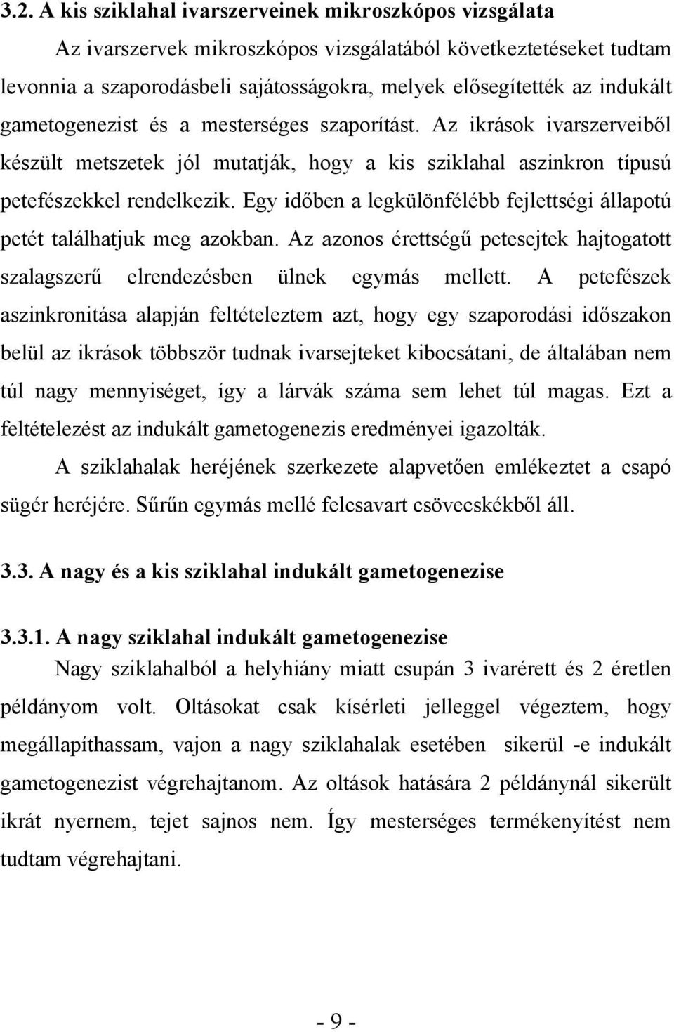 Egy időben a legkülönfélébb fejlettségi állapotú petét találhatjuk meg azokban. Az azonos érettségű petesejtek hajtogatott szalagszerű elrendezésben ülnek egymás mellett.