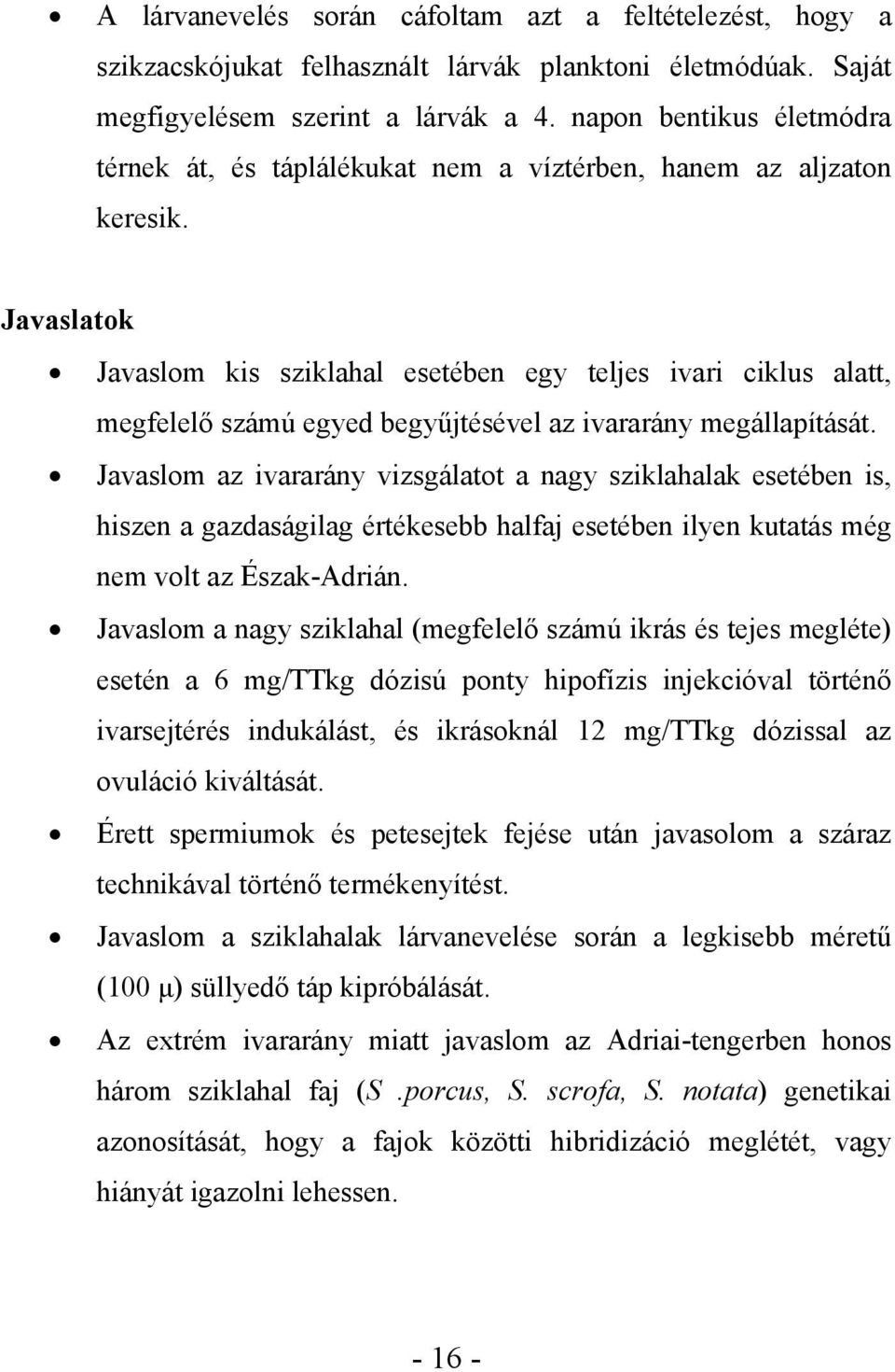 Javaslatok Javaslom kis sziklahal esetében egy teljes ivari ciklus alatt, megfelelő számú egyed begyűjtésével az ivararány megállapítását.