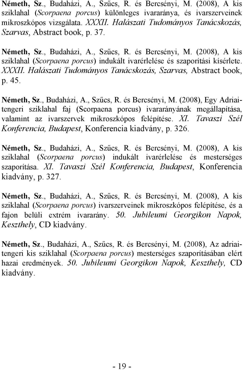 (2008), A kis sziklahal (Scorpaena porcus) indukált ivarérlelése és szaporítási kísérlete. XXXII. Halászati Tudományos Tanácskozás, Szarvas, Abstract book, p. 45. Németh, Sz., Budaházi, A., Szűcs, R.