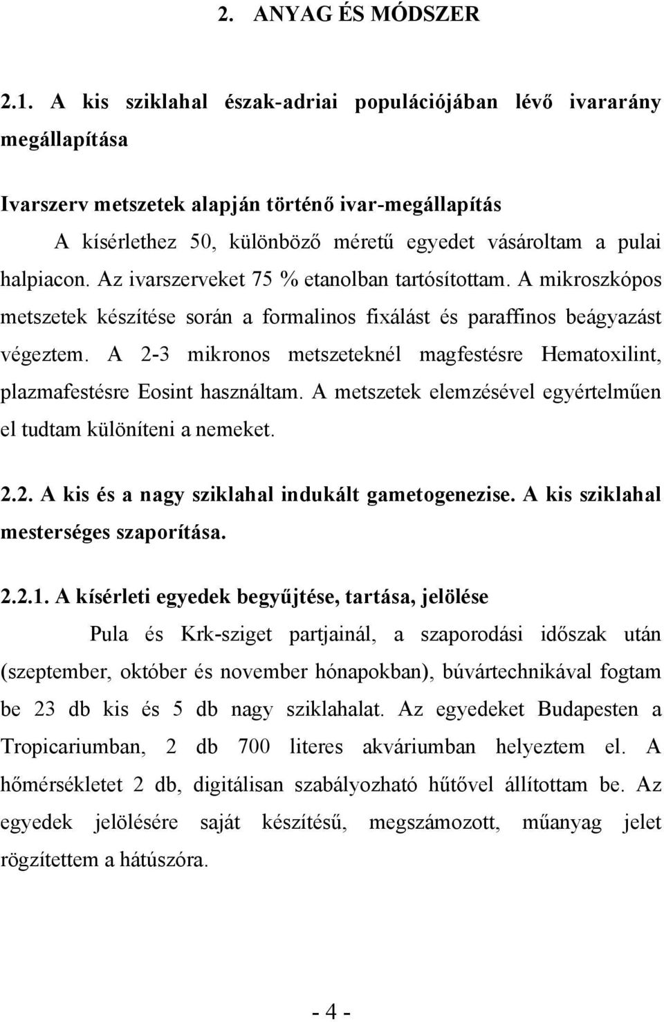 Az ivarszerveket 75 % etanolban tartósítottam. A mikroszkópos metszetek készítése során a formalinos fixálást és paraffinos beágyazást végeztem.