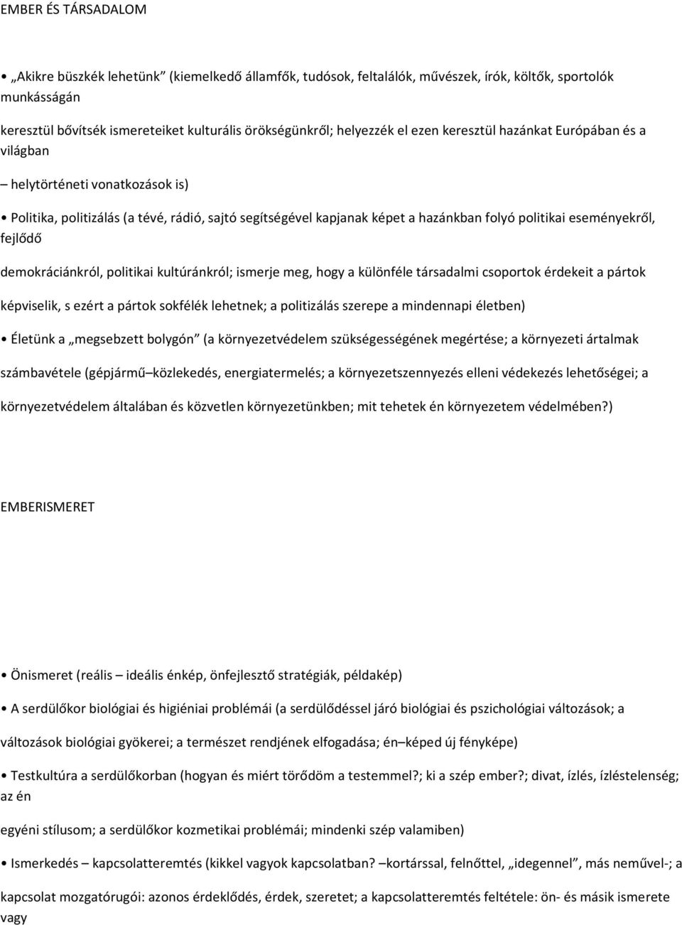 eseményekről, fejlődő demokráciánkról, politikai kultúránkról; ismerje meg, hogy a különféle társadalmi csoportok érdekeit a pártok képviselik, s ezért a pártok sokfélék lehetnek; a politizálás