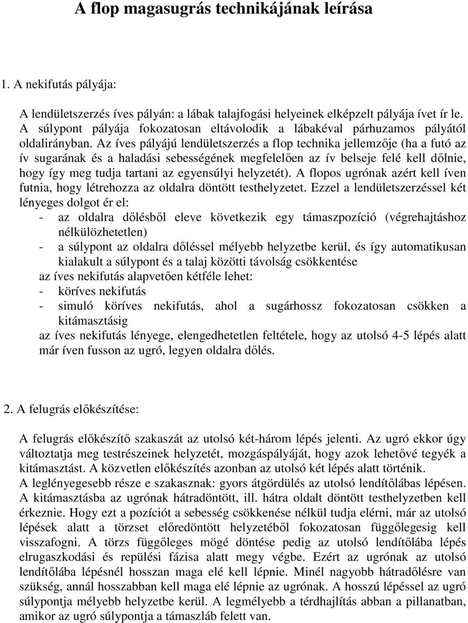 Az íves pályájú lendületszerzés a flop technika jellemzője (ha a futó az ív sugarának és a haladási sebességének megfelelően az ív belseje felé kell dőlnie, hogy így meg tudja tartani az egyensúlyi