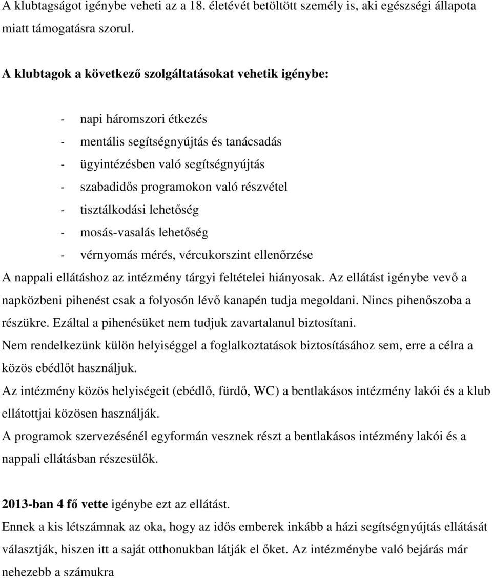 részvétel - tisztálkodási lehetőség - mosás-vasalás lehetőség - vérnyomás mérés, vércukorszint ellenőrzése A nappali ellátáshoz az intézmény tárgyi feltételei hiányosak.