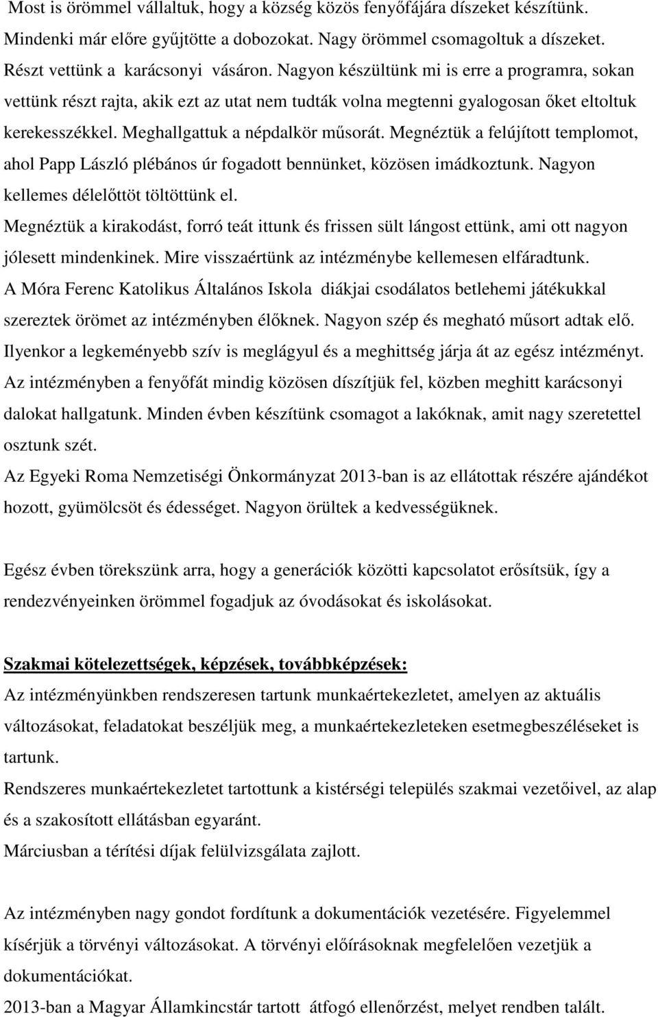 Megnéztük a felújított templomot, ahol Papp László plébános úr fogadott bennünket, közösen imádkoztunk. Nagyon kellemes délelőttöt töltöttünk el.