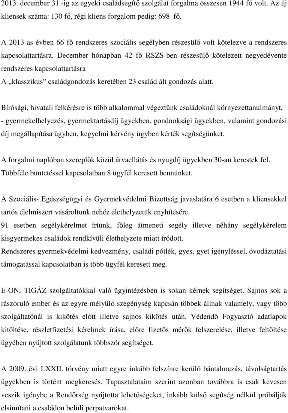 December hónapban 42 fő RSZS-ben részesülő kötelezett negyedévente rendszeres kapcsolattartásra A klasszikus családgondozás keretében 23 család ált gondozás alatt.