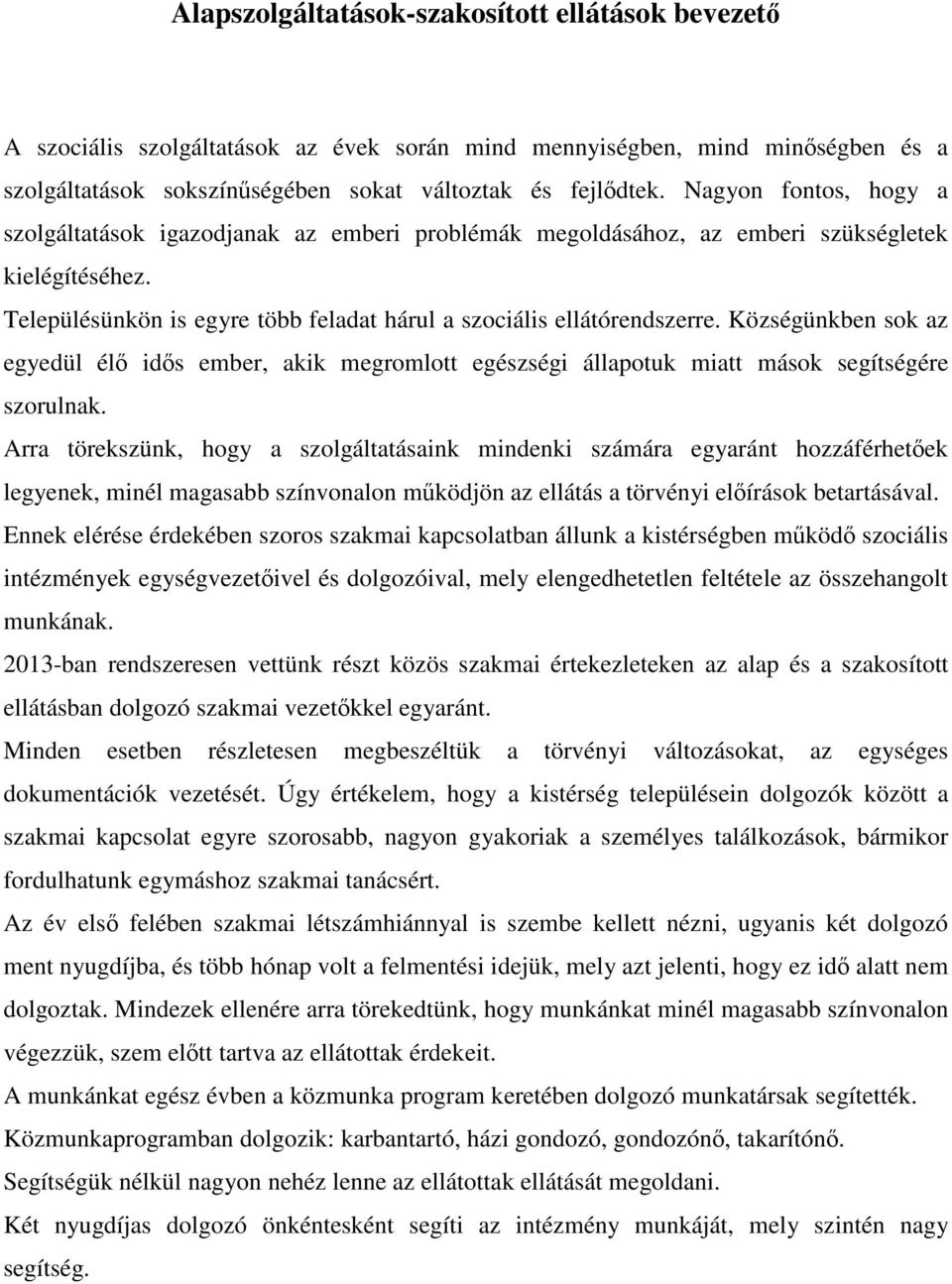 Községünkben sok az egyedül élő idős ember, akik megromlott egészségi állapotuk miatt mások segítségére szorulnak.