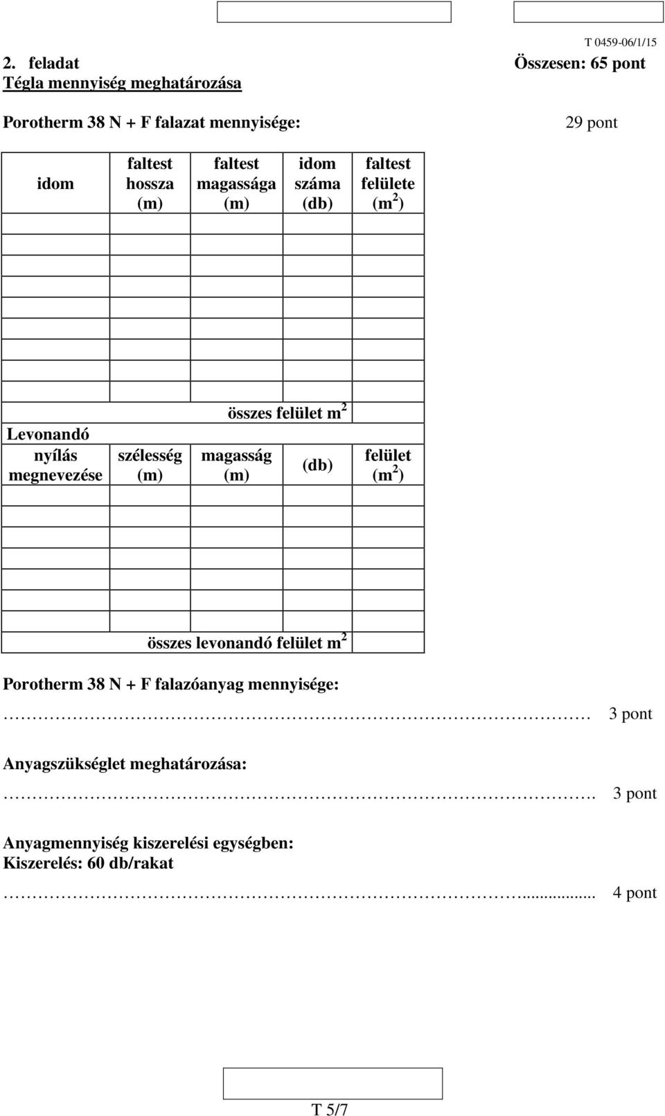 hossza magassága száma felülete (m ) Levonandó nyílás megnevezése szélesség összes felület m magasság