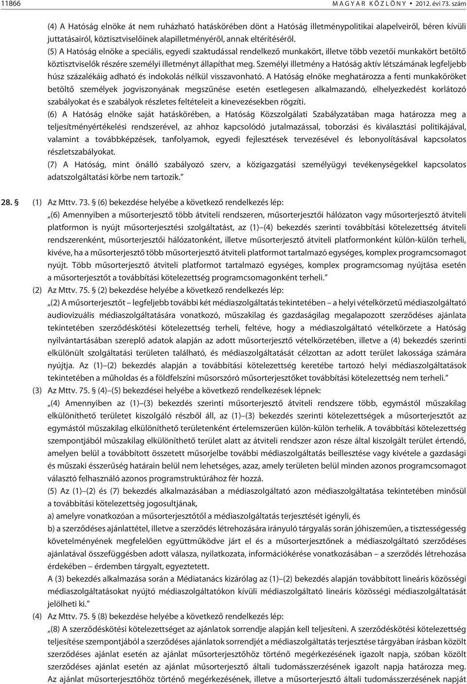 (5) A Hatóság elnöke a speciális, egyedi szaktudással rendelkezõ munkakört, illetve több vezetõi munkakört betöltõ köztisztviselõk részére személyi illetményt állapíthat meg.